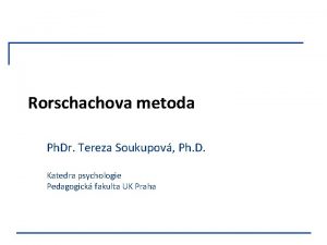 Rorschachova metoda Ph Dr Tereza Soukupov Ph D