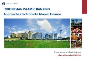 INDONESIAN ISLAMIC BANKING Approaches to Promote Islamic Finance