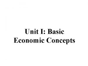 Unit I Basic Economic Concepts What is Economics