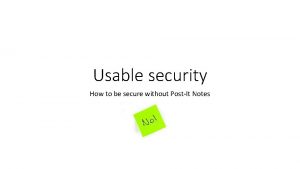 Usable security How to be secure without PostIt