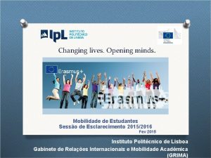 Changing lives Opening minds Mobilidade de Estudantes Sesso