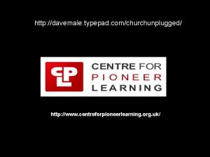 http davemale typepad comchurchunplugged http www centreforpioneerlearning org