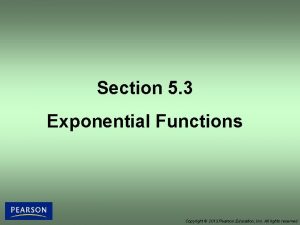 Section 5 3 Exponential Functions Copyright 2013 Pearson