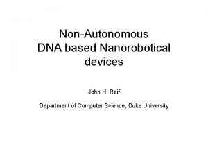 NonAutonomous DNA based Nanorobotical devices John H Reif