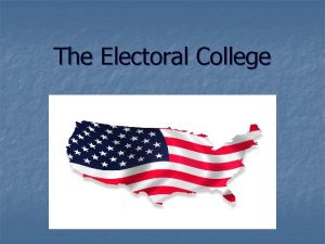 The Electoral College What is the Electoral College