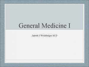 General Medicine I Jarrett J Weinberger M D