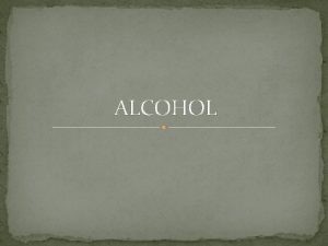ALCOHOL Affects of Alcohol Consumption of alcohol may