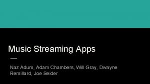 Music Streaming Apps Naz Adum Adam Chambers Will