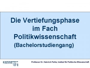 Die Vertiefungsphase im Fach Politikwissenschaft Bachelorstudiengang Professor Dr