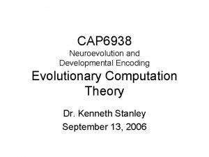 CAP 6938 Neuroevolution and Developmental Encoding Evolutionary Computation