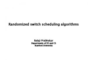 Randomized switch scheduling algorithms Balaji Prabhakar Departments of