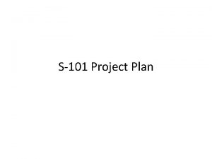 S101 Project Plan Purpose S101 represents a major