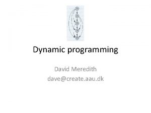 Dynamic programming David Meredith davecreate aau dk Source