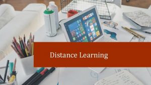 Distance Learning Distance Learning Can Be Supported Through