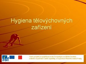 Hygiena tlovchovnch zazen Tento projekt je spolufinancovn Evropskm