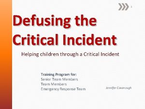 1 Defusing the Critical Incident Helping children through