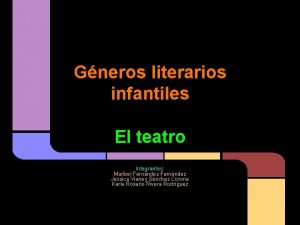 Gneros literarios infantiles El teatro Integrantes Maribel Fernndez