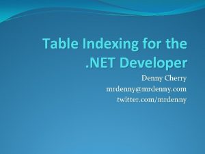Table Indexing for the NET Developer Denny Cherry