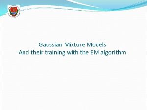 Gaussian Mixture Models And their training with the Gaussian Mixture Models And their training with the