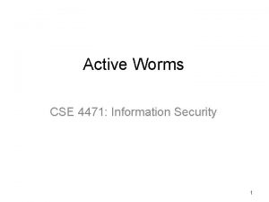 Active Worms CSE 4471 Information Security 1 Active
