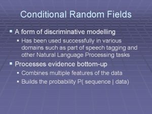 Conditional Random Fields A form of discriminative modelling