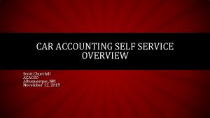 CAR ACCOUNTING SELF SERVICE OVERVIEW Scott Churchill ACACSO