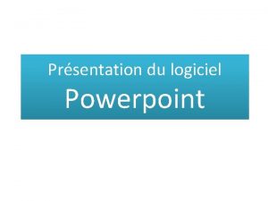 Prsentation du logiciel Powerpoint O trouver le logiciel