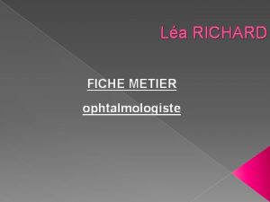 La RICHARD FICHE METIER ophtalmologiste SOMMAIRE 1 nature