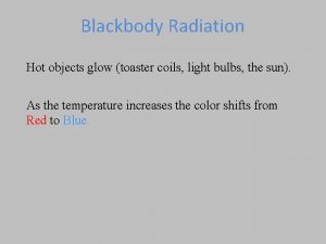 Blackbody Radiation Hot objects glow toaster coils light