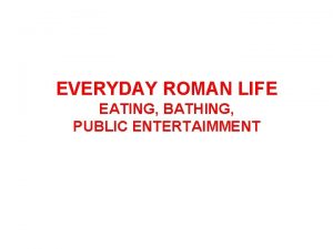 EVERYDAY ROMAN LIFE EATING BATHING PUBLIC ENTERTAIMMENT Roman