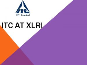 ITC AT XLRI VISION MISSION THE ITC VISION ITC AT XLRI VISION MISSION THE ITC VISION