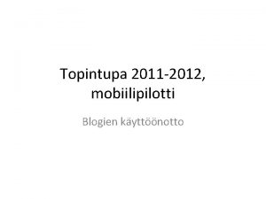 Topintupa 2011 2012 mobiilipilotti Blogien kyttnotto Juttua blogeista