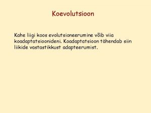 Koevolutsioon Kahe liigi koos evolutsioneerumine vib viia koadaptatsioonideni