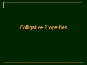 Colligative Properties Colligative Properties q Colligative properties depend