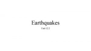 Earthquakes Unit 12 2 Earthquake shaking of the