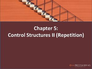 Chapter 5 Control Structures II Repetition Objectives In