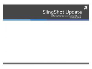 Sling Shot Update California Workforce Investment Board June