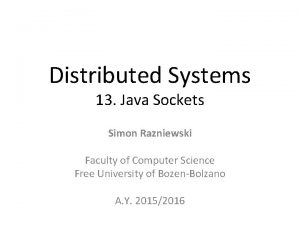 Distributed Systems 13 Java Sockets Simon Razniewski Faculty