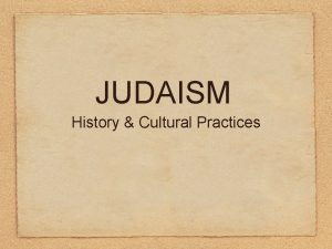 JUDAISM History Cultural Practices History Founded around 2000