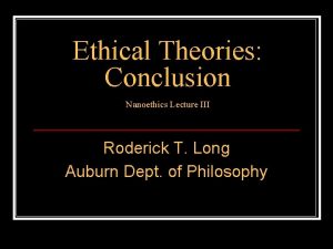 Ethical Theories Conclusion Nanoethics Lecture III Roderick T