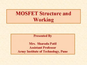 MOSFET Structure and Working Presented By Mrs Sharada