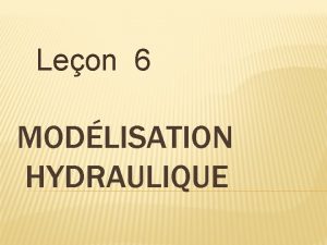 Leon 6 MODLISATION HYDRAULIQUE Les modles hydrauliques Un