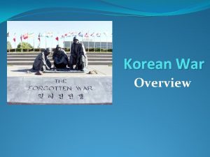 Korean War Overview Context WWII ended in 1945
