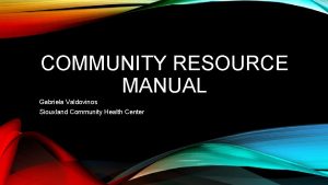 COMMUNITY RESOURCE MANUAL Gabriela Valdovinos Siouxland Community Health