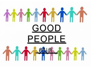 GOOD PEOPLE Good People Those who do good