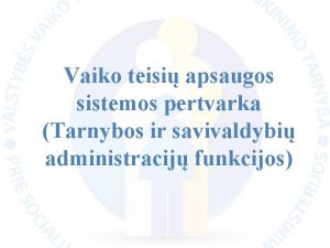 Vaiko teisi apsaugos sistemos pertvarka Tarnybos ir savivaldybi