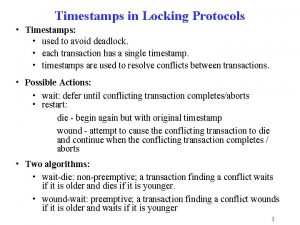 Timestamps in Locking Protocols Timestamps used to avoid