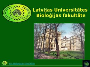 Latvijas Universittes Bioloijas fakultte LU Bioloijas fakultte Latvijas