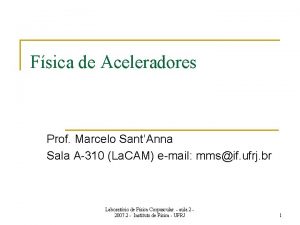 Fsica de Aceleradores Prof Marcelo SantAnna Sala A310