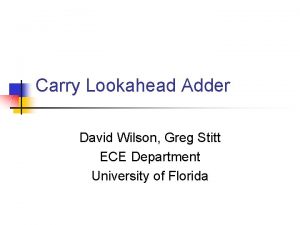 Carry Lookahead Adder David Wilson Greg Stitt ECE